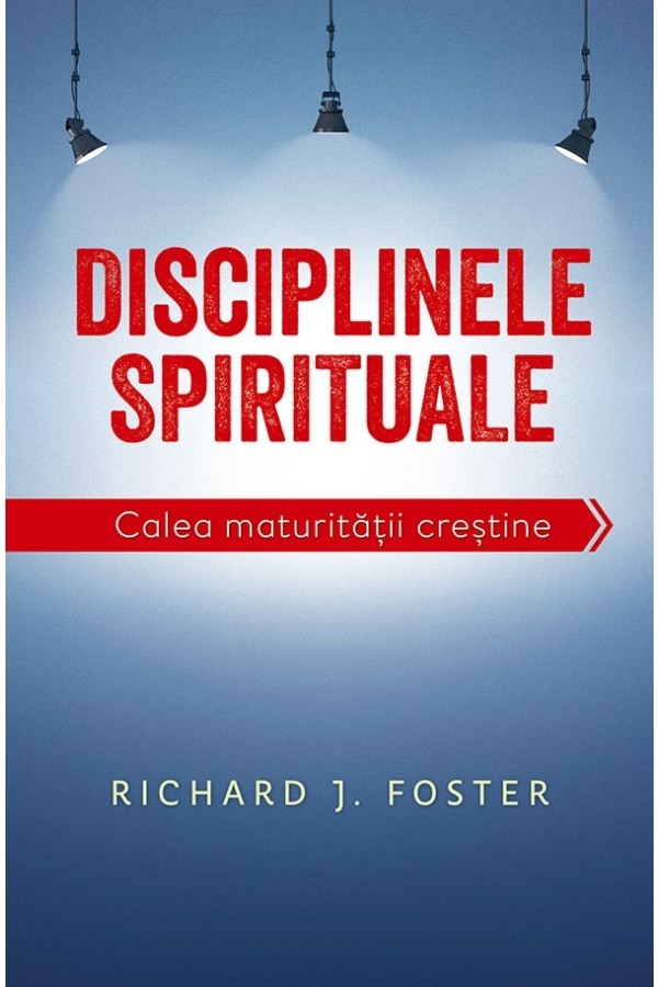 Disciplinele spirituale. Calea maturității creștine - Dezvoltare spirituală Disciplinele spirituale. Calea maturității creștine - Dezvoltare spirituală
