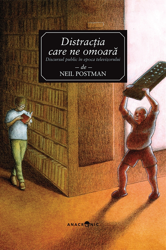 Distracția care ne omoară. Discursul public în epoca televizorului Distracția care ne omoară. Discursul public în epoca televizorului