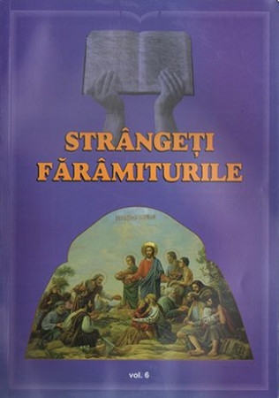 Strângeţi fărâmiturile. Vol. 6 Strângeţi fărâmiturile. Vol. 6