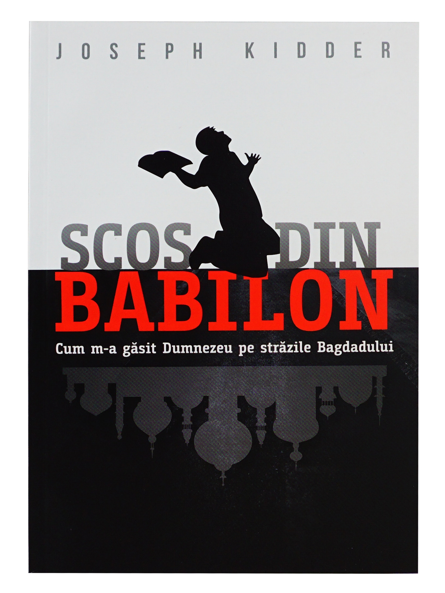 Scos din Babilon. Cum m-a găsit Dumnezeu pe străzile Bagdadului - Biografie