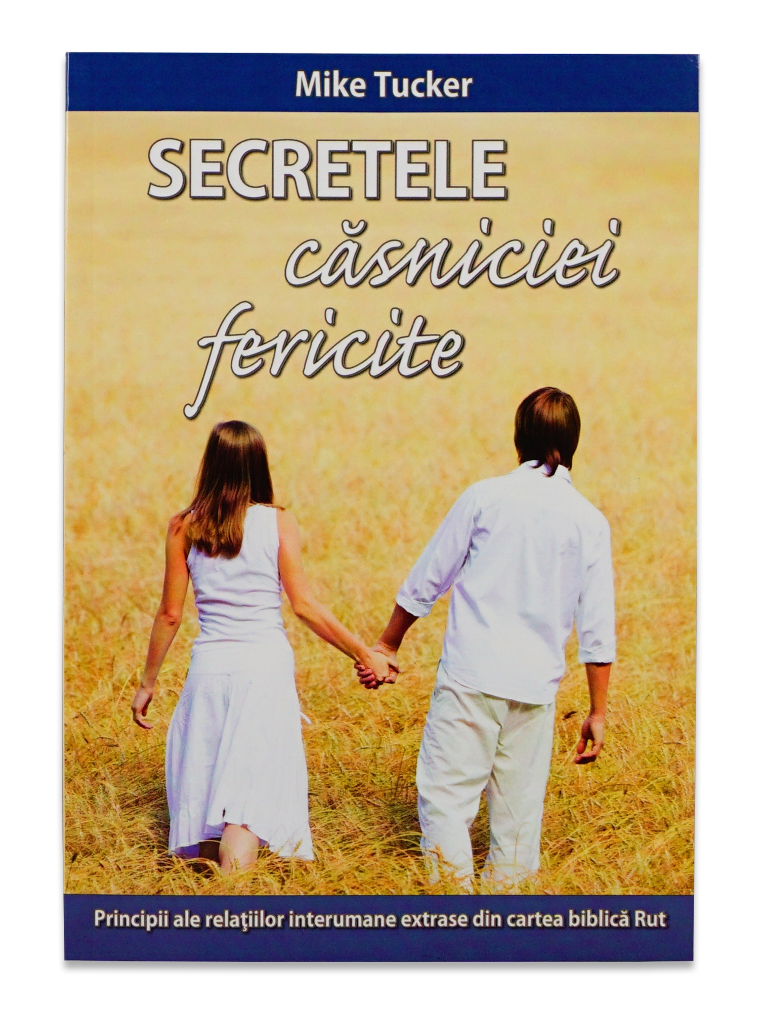 Secretele casniciei fericite - Principii ale relatiilor interumane extrase din cartea biblica Rut Secretele casniciei fericite - Principii ale relatiilor interumane extrase din cartea biblica Rut