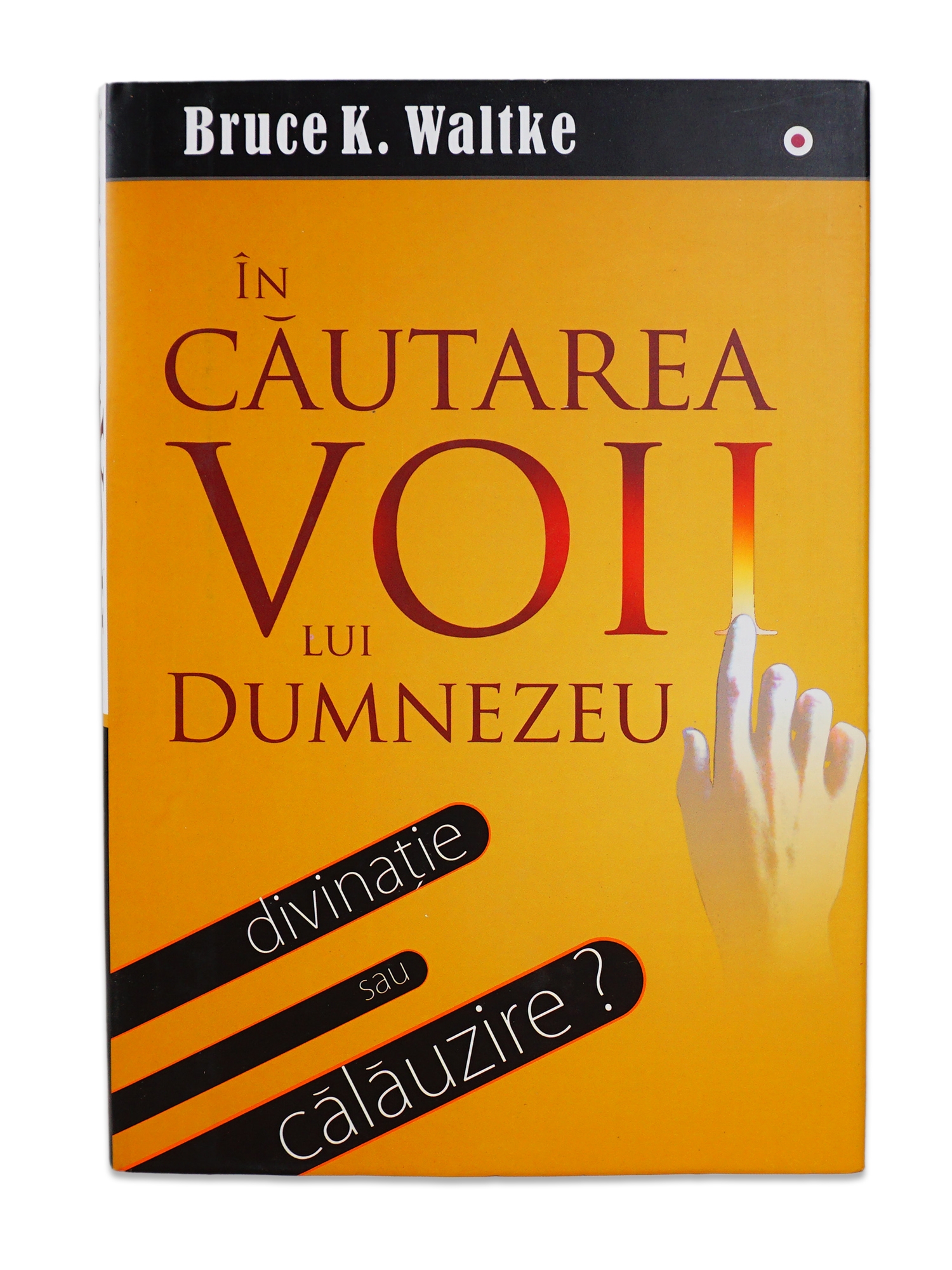 In cautarea voii lui Dumnezeu. Divinatie sau calauzire? In cautarea voii lui Dumnezeu. Divinatie sau calauzire?