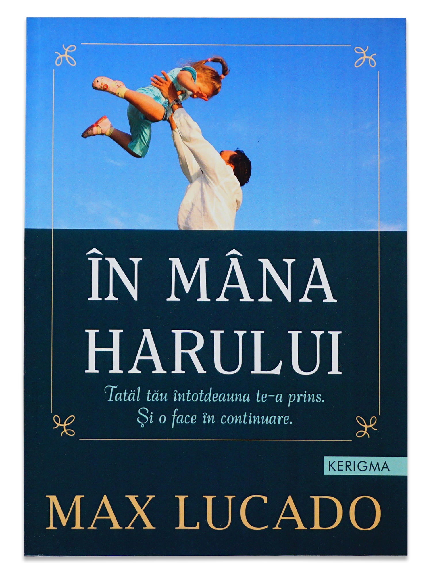 In mana Harului. Tatăl tău întotdeauna te-a prins. Și o face în continuare In mana Harului. Tatăl tău întotdeauna te-a prins. Și o face în continuare