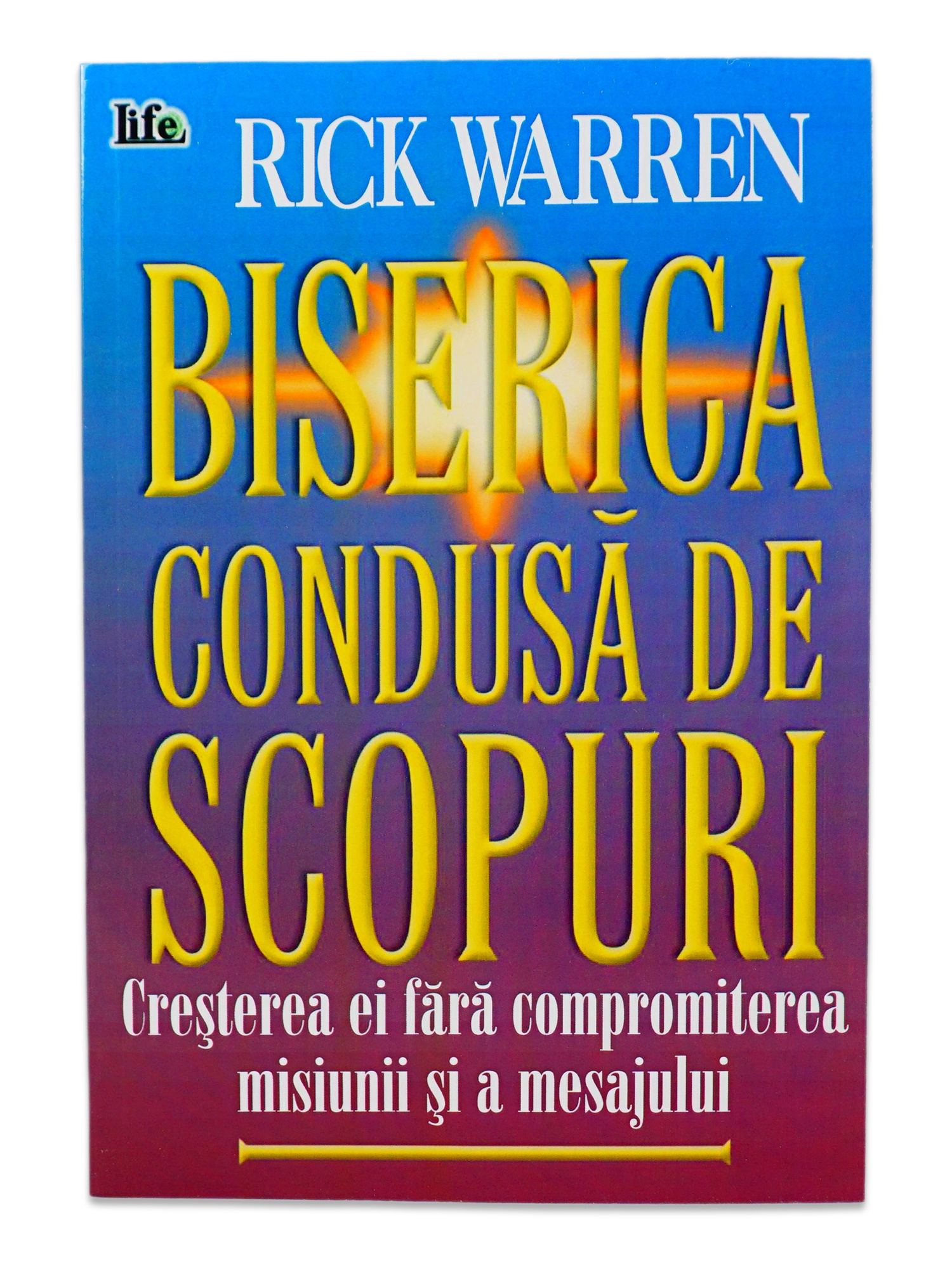 Biserica condusa de scopuri. Cresterea ei fara compromiterea misiunii si a mesajului Biserica condusa de scopuri. Cresterea ei fara compromiterea misiunii si a mesajului