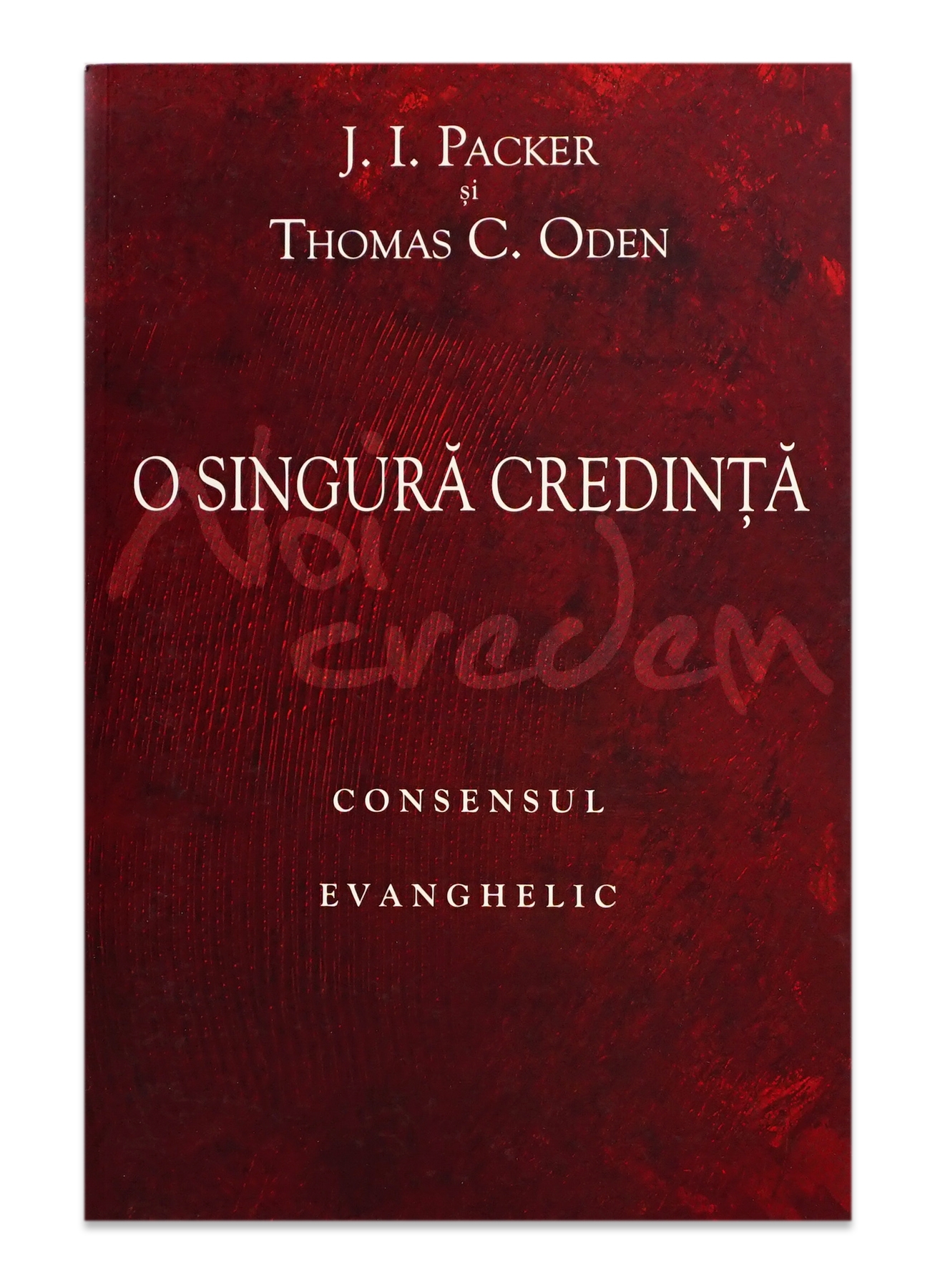 O singura credinta: consensul evanghelic O singura credinta: consensul evanghelic