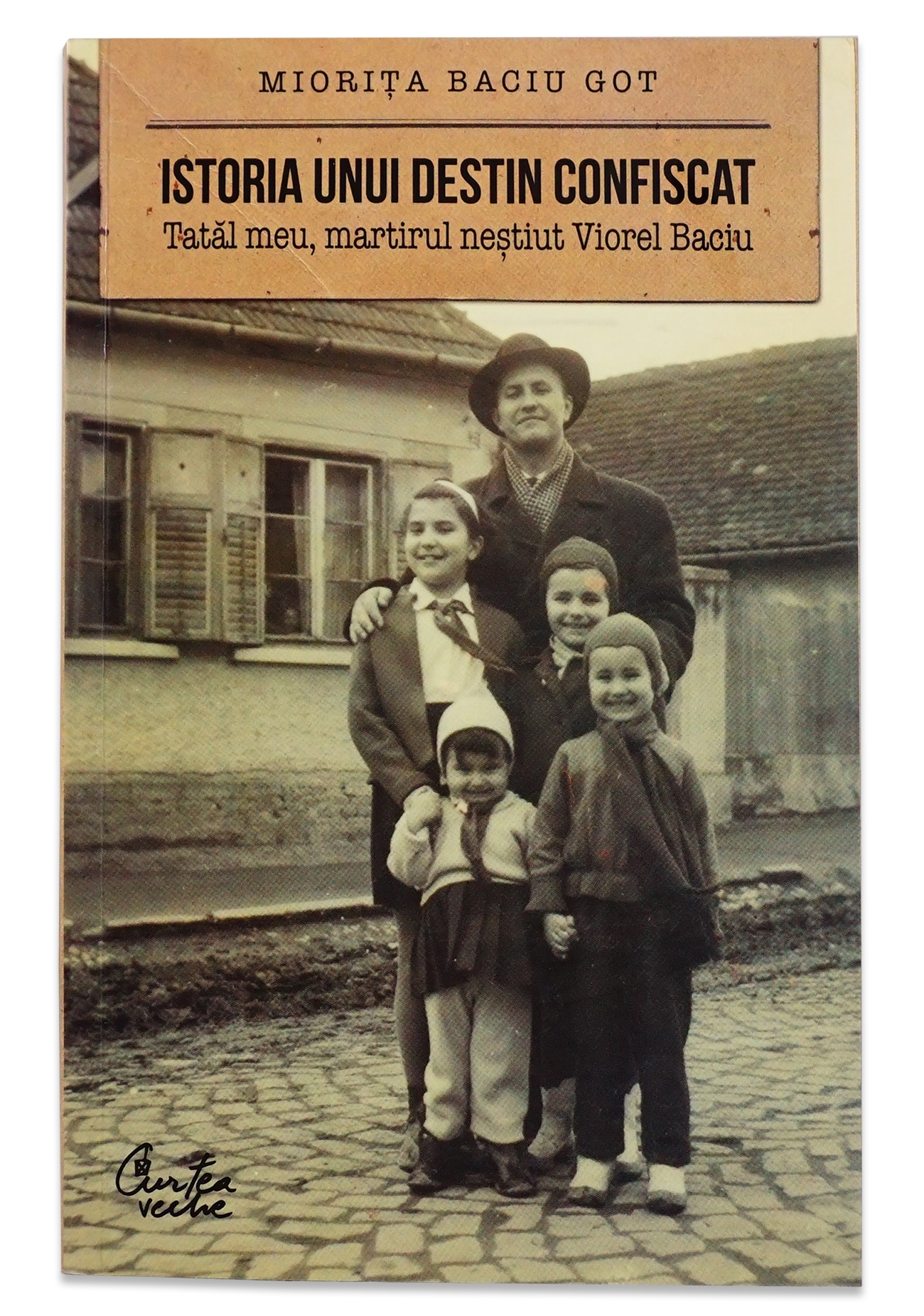 Istoria unui destin confiscat Tatăl meu, martirul neștiut Viorel Baciu Istoria unui destin confiscat Tatăl meu, martirul neștiut Viorel Baciu