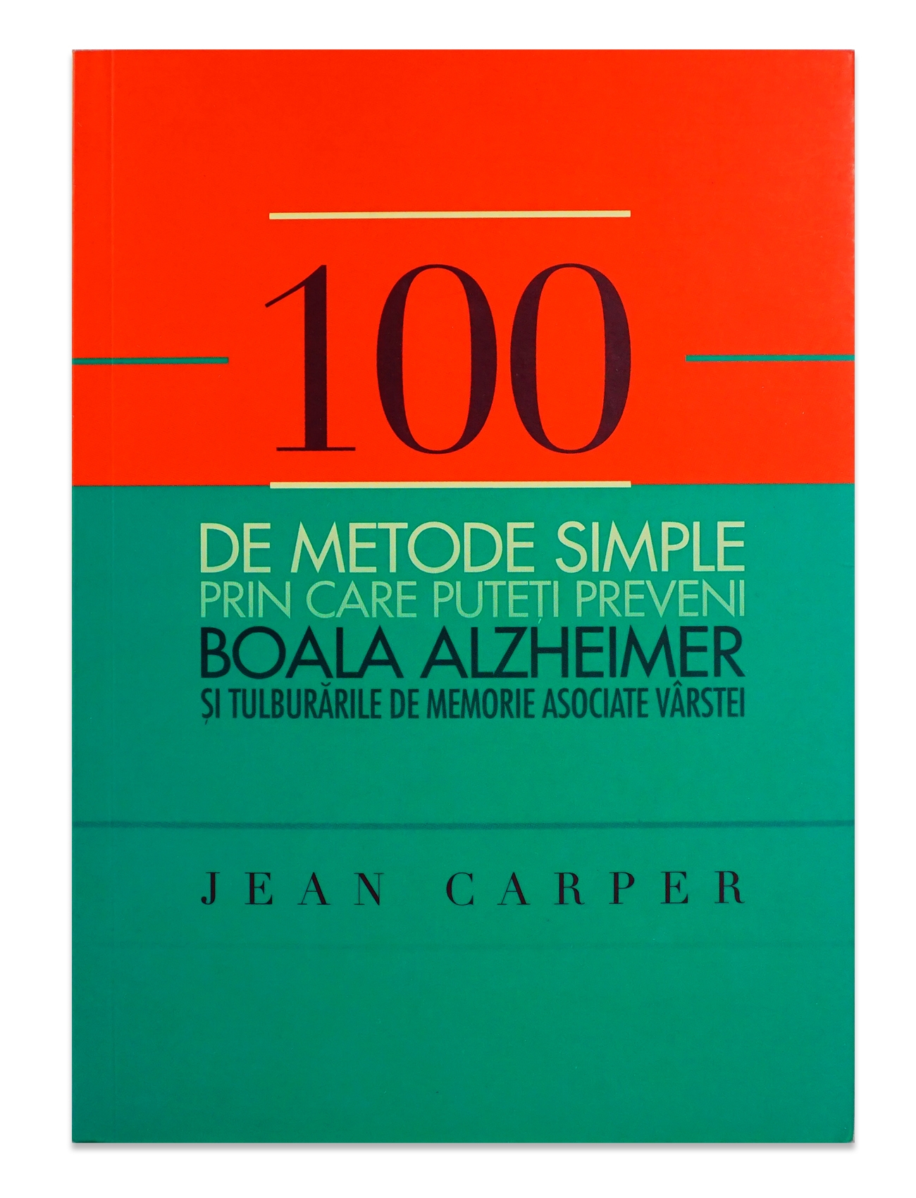 100 de metode simple prin care puteţi preveni boala Alzheimer si tulburarile de memorie asociate vârstei 100 de metode simple prin care puteţi preveni boala Alzheimer si tulburarile de memorie asociate vârstei
