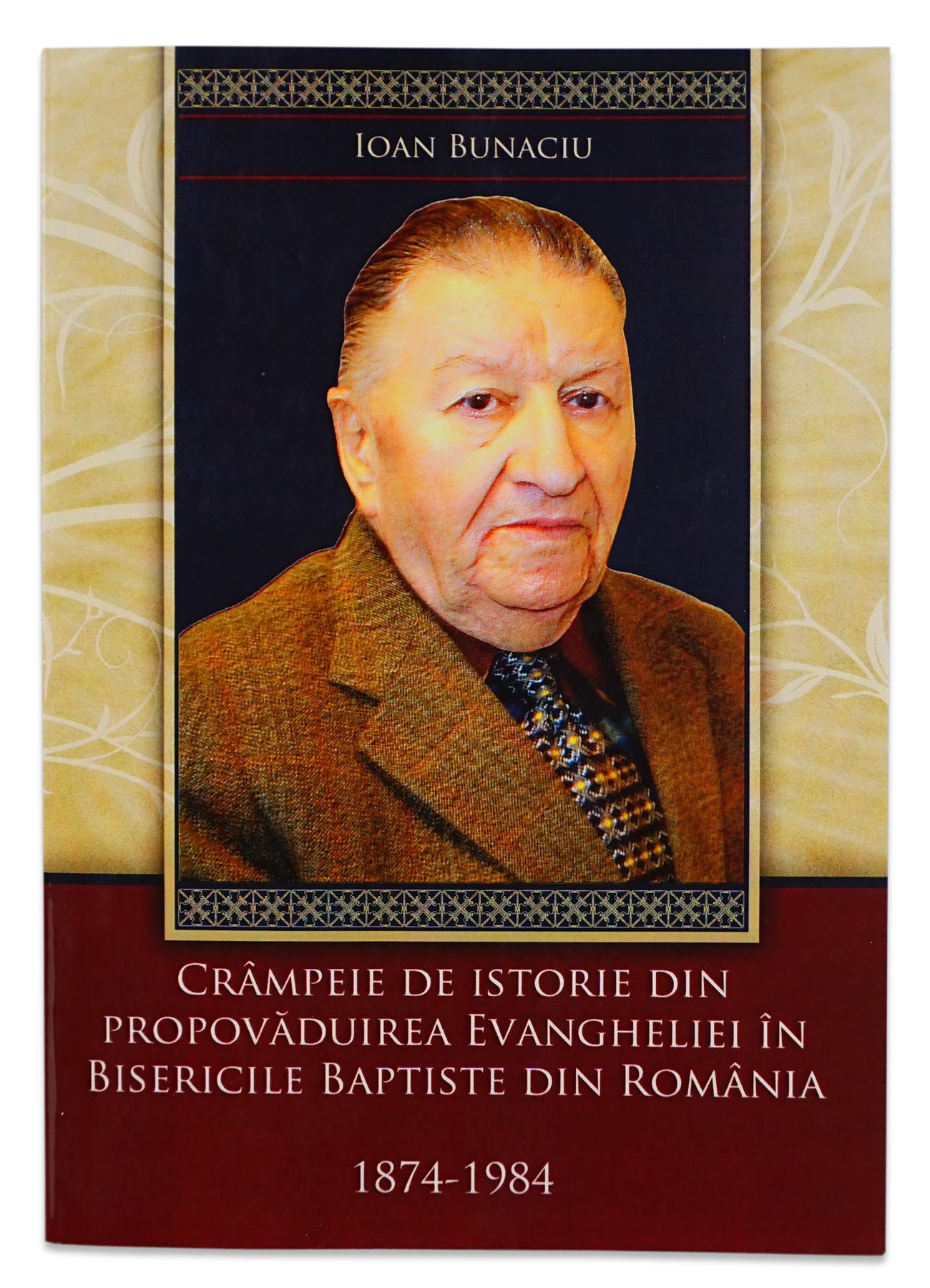 Crampeie de istorie din propovaduirea Evangheliei in Bisericile Baptiste din Romania 1874-1984 Crampeie de istorie din propovaduirea Evangheliei in Bisericile Baptiste din Romania 1874-1984