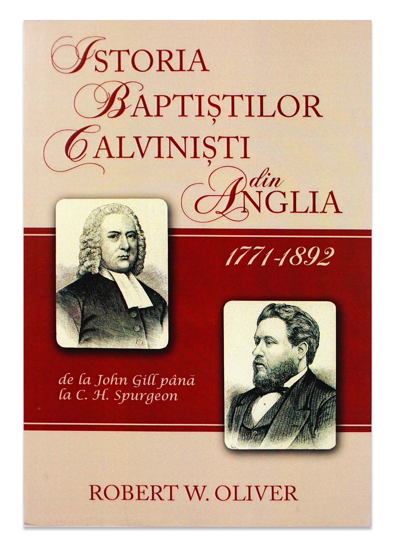 Istoria baptistilor calvinisti din Anglia 1771-1892 de la John Gill pana la C. H. Spurgeon