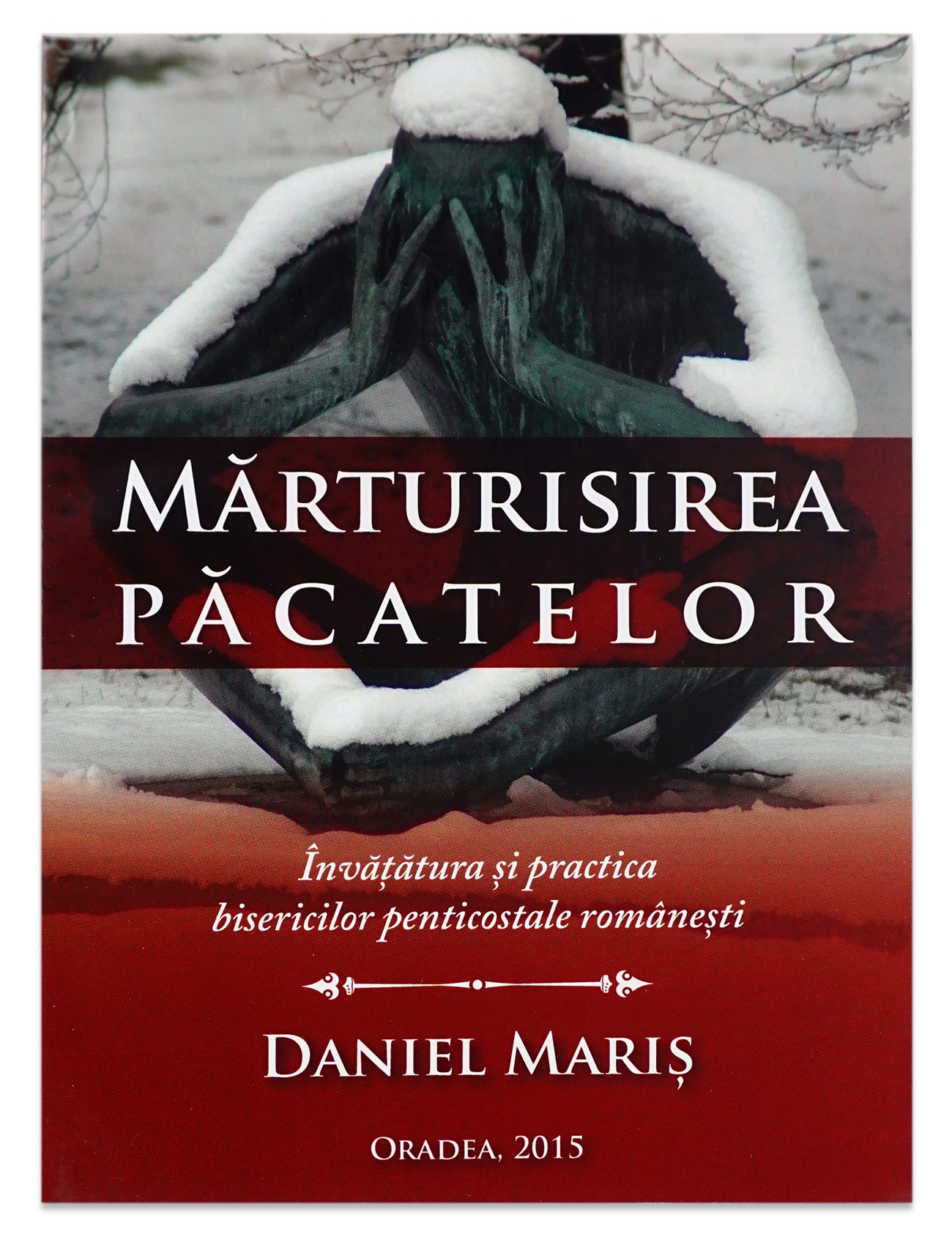 Marturisirea pacatelor. Invatatura si practica bisericilor penticostale romanesti Marturisirea pacatelor. Invatatura si practica bisericilor penticostale romanesti