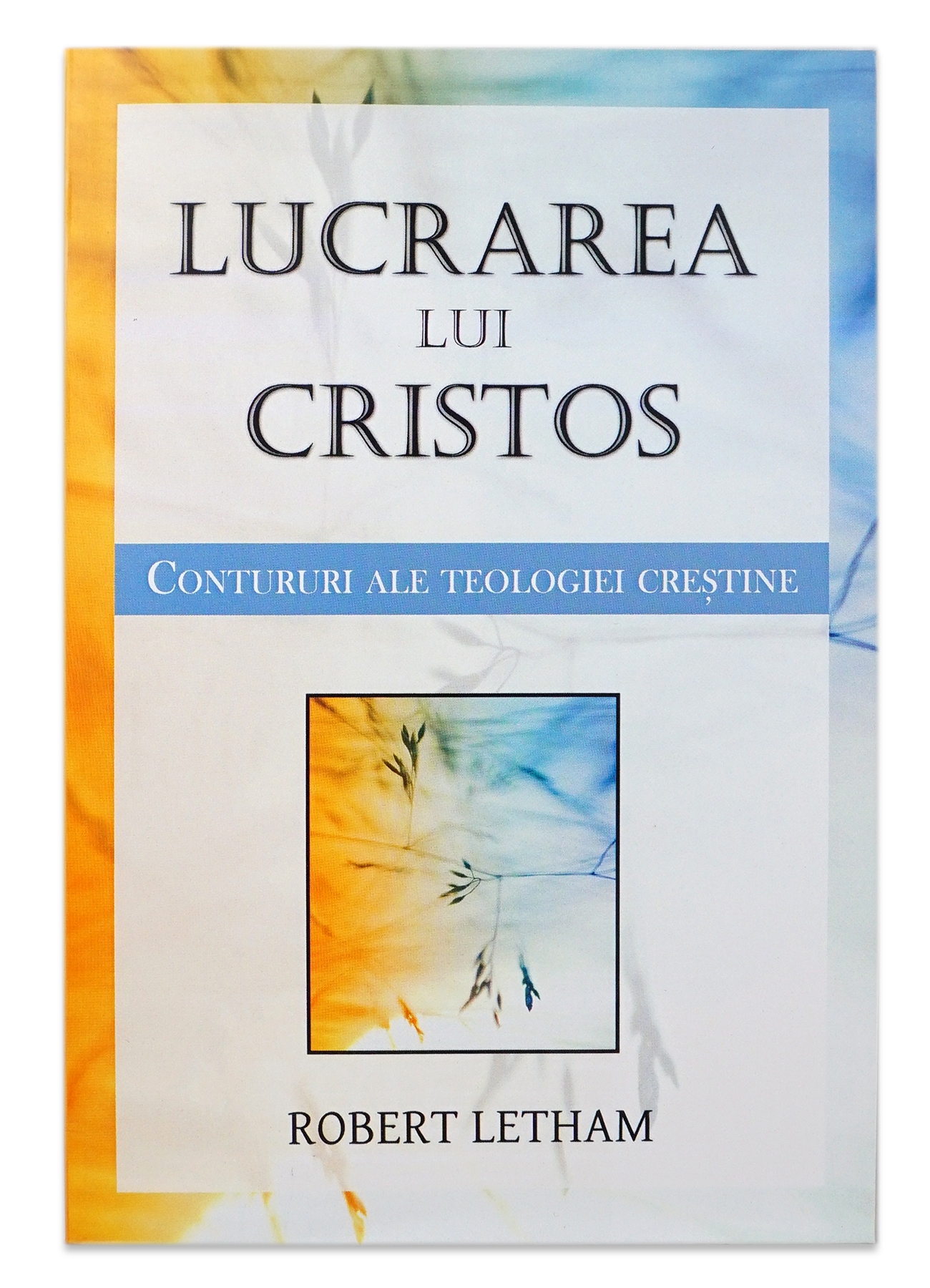 Lucrarea lui Cristos - Contururi ale teologiei crestine Lucrarea lui Cristos - Contururi ale teologiei crestine
