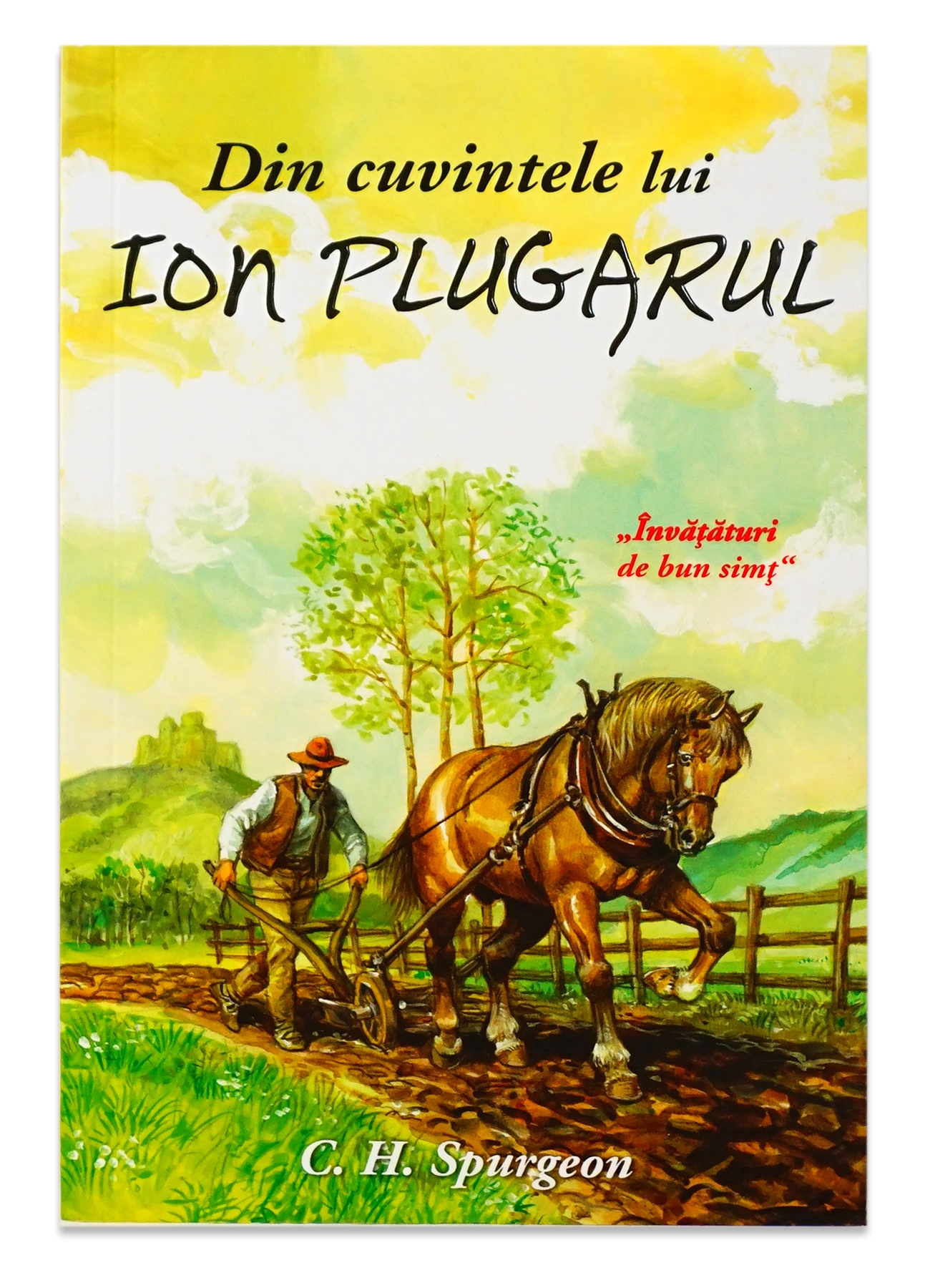 Din cuvintele lui Ion Plugarul. Invataturi de bun simt Din cuvintele lui Ion Plugarul. Invataturi de bun simt