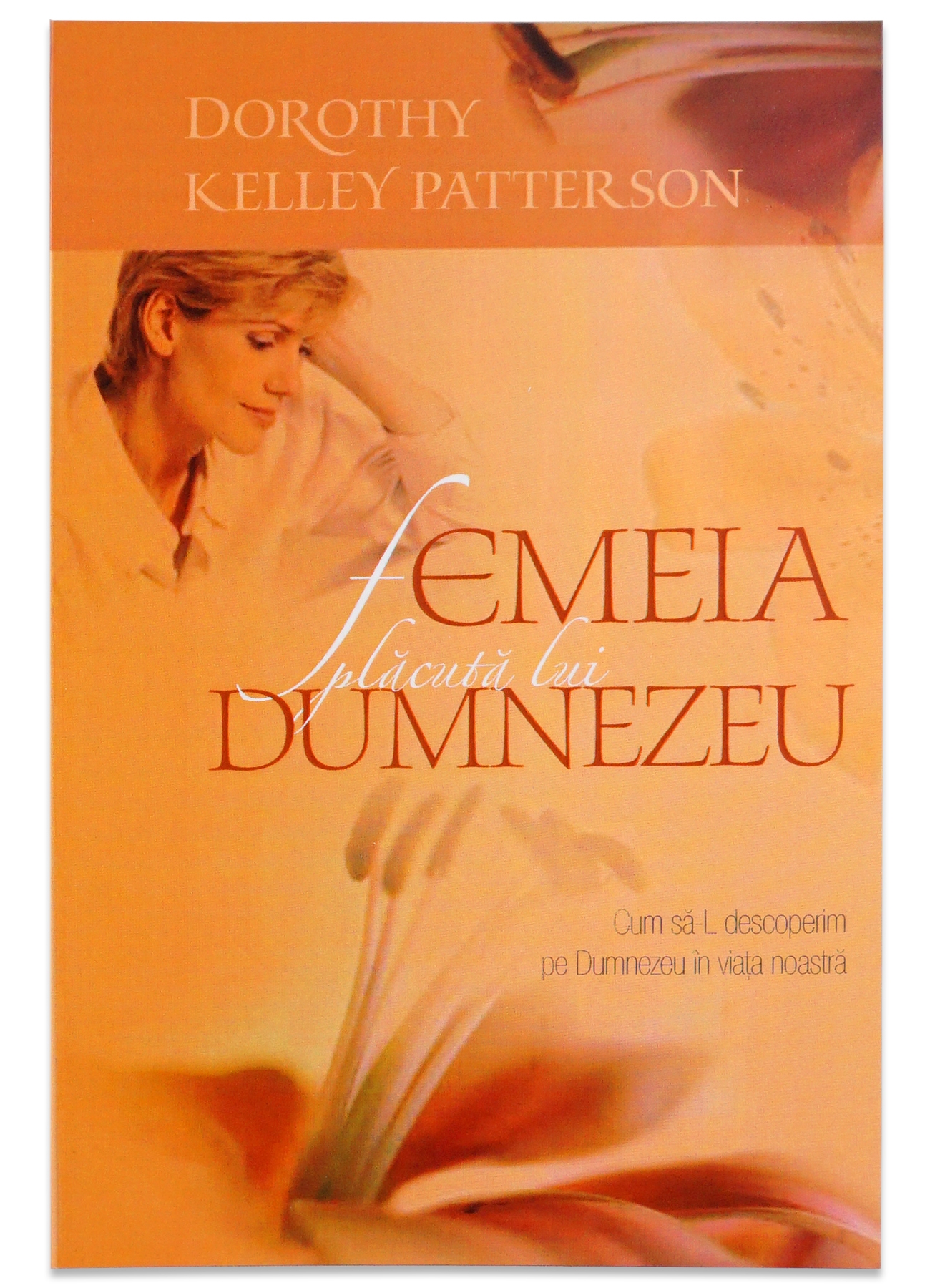 Femeia placuta lui Dumnezeu - Cum sa-l descoperim pe Dumnezeu in viata noastra Femeia placuta lui Dumnezeu - Cum sa-l descoperim pe Dumnezeu in viata noastra