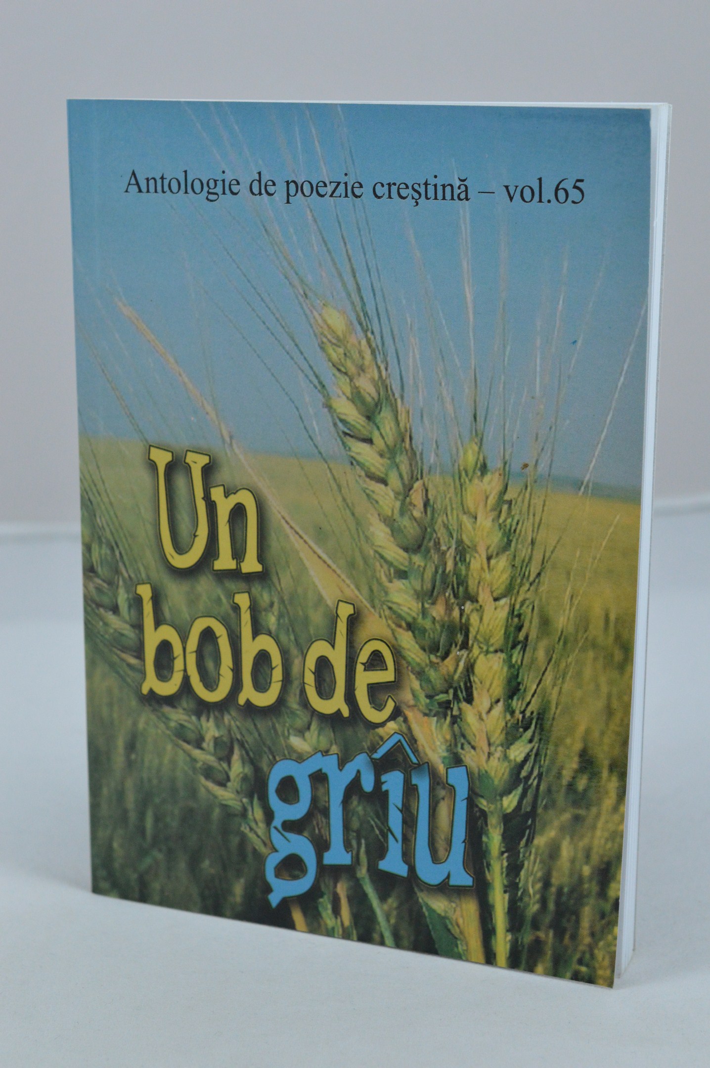 Un bob de grau - antologie de poezie crestina - vol.65 Un bob de grau - antologie de poezie crestina - vol.65