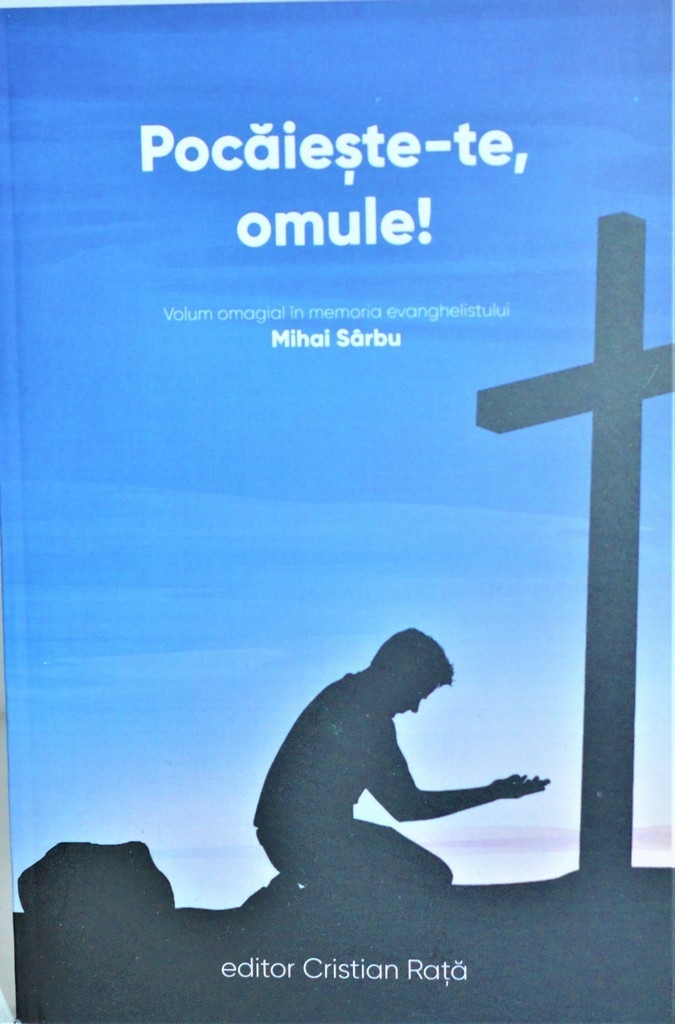 Pocaieste-te, omule - Volum omagial in memoria evanghelistului Mihai Sarbu Pocaieste-te, omule - Volum omagial in memoria evanghelistului Mihai Sarbu