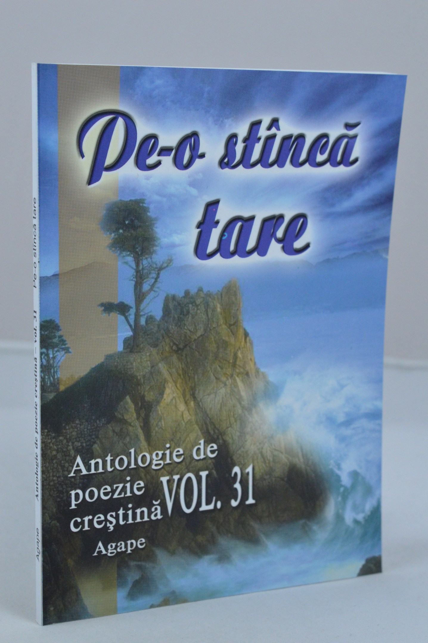 Pe-o stanca tare - antologie de poezie crestina - vol.31 Pe-o stanca tare - antologie de poezie crestina - vol.31