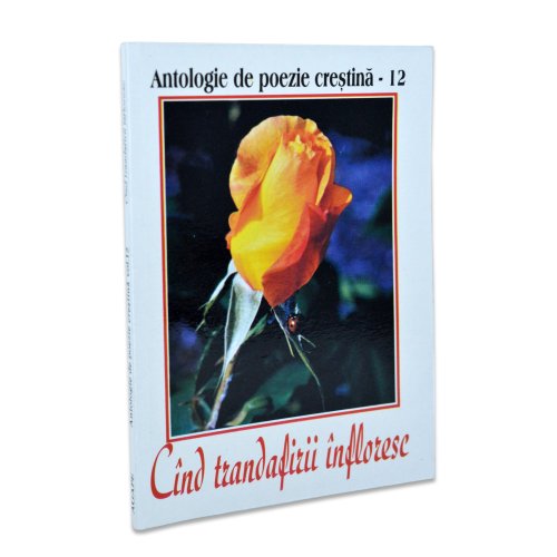 Cand trandafirii infloresc - antologie de poezie crestina - vol.12 Cand trandafirii infloresc - antologie de poezie crestina - vol.12