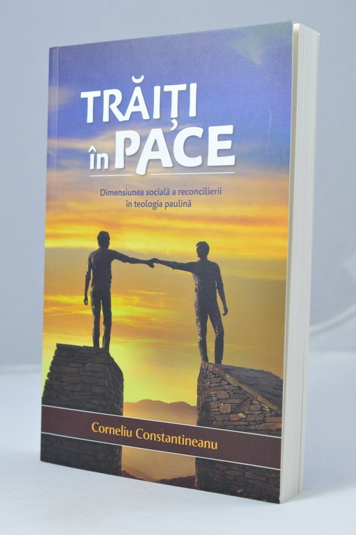 Traiti in pace. Dimensiunea sociala a reconcilierii in teologia paulina Traiti in pace. Dimensiunea sociala a reconcilierii in teologia paulina