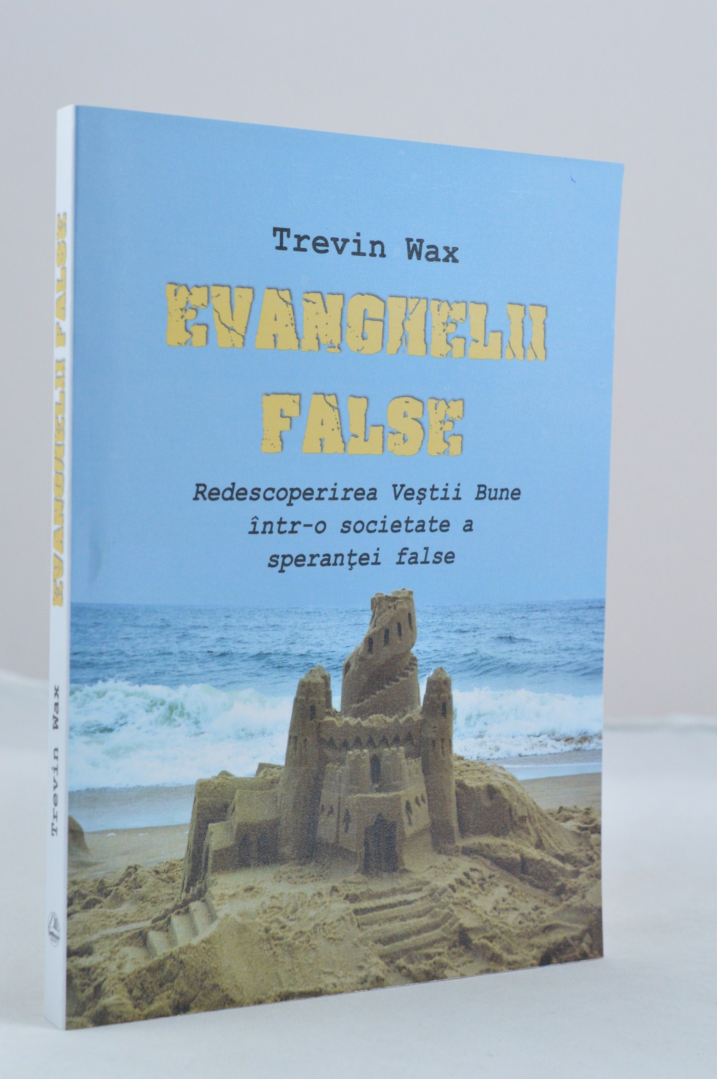 Evanghelii false. Redescoperirea Vestii Bune intr-o societate a sperantei false Evanghelii false. Redescoperirea Vestii Bune intr-o societate a sperantei false