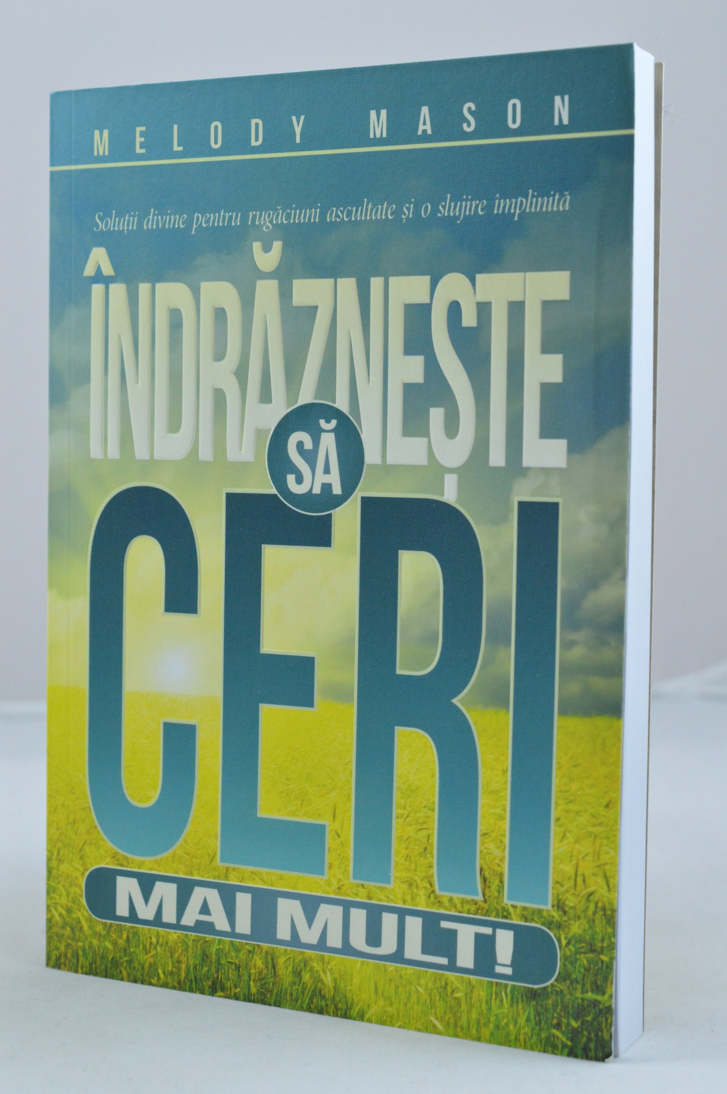 Îndrăzneşte să ceri mai mult - Solutii divine pentru rugaciuni ascultate