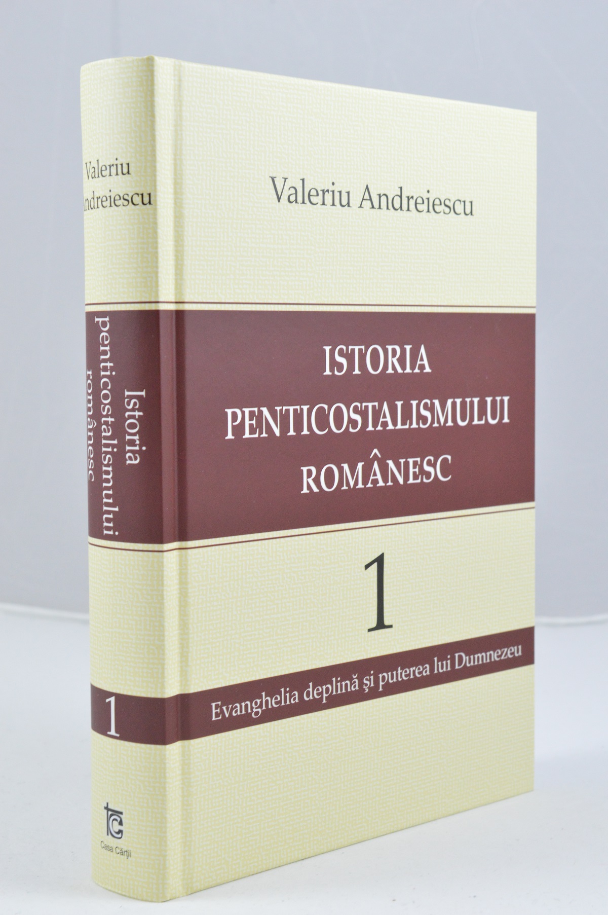 Istoria penticostalismului romanesc - Volumul 1: Evanghelia deplina si puterea lui Dumnezeu Istoria penticostalismului romanesc - Volumul 1: Evanghelia deplina si puterea lui Dumnezeu
