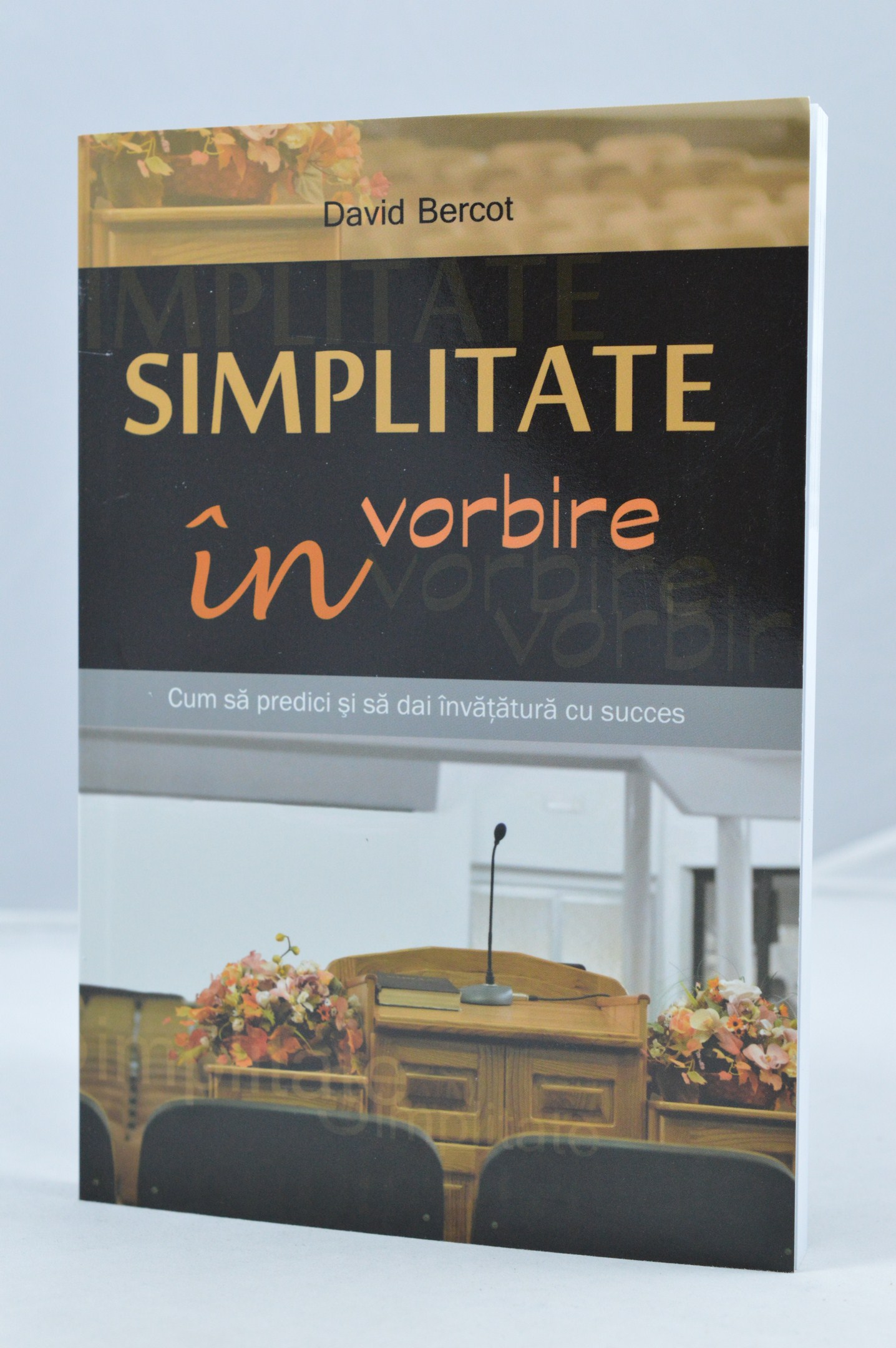 Simplitate in vorbire - Cum sa predici si sa dai invatatura cu succes Simplitate in vorbire - Cum sa predici si sa dai invatatura cu succes