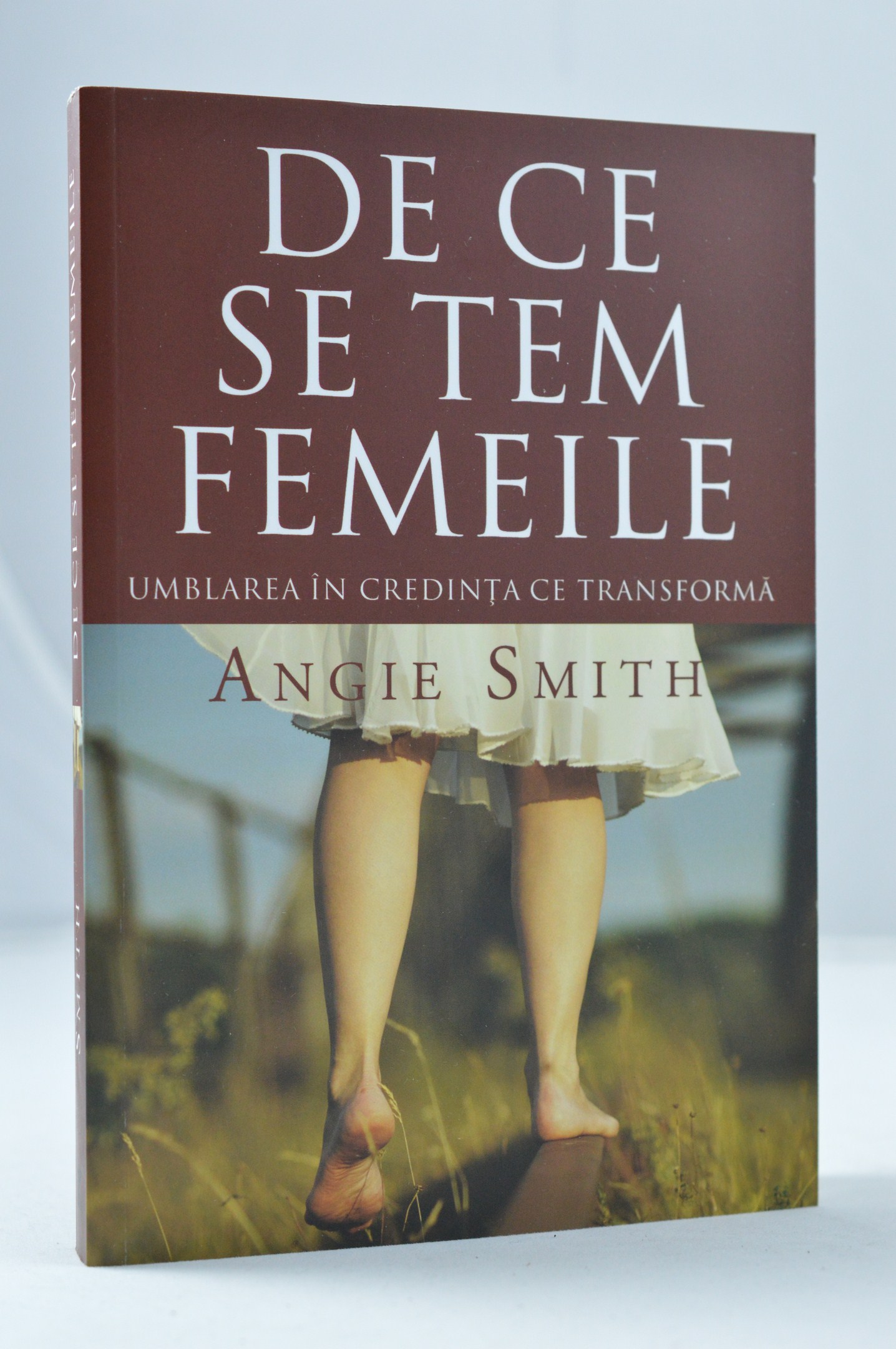 De ce se tem femeile. Umblarea in credinta ce transforma De ce se tem femeile. Umblarea in credinta ce transforma