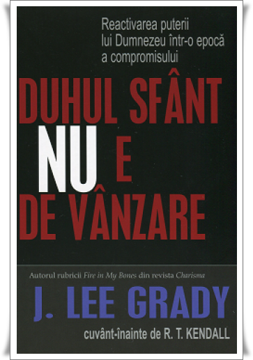 Duhul Sfant nu e de vanzare. Reactivarea puterii lui Dumnezeu intr-o epoca a compromisului