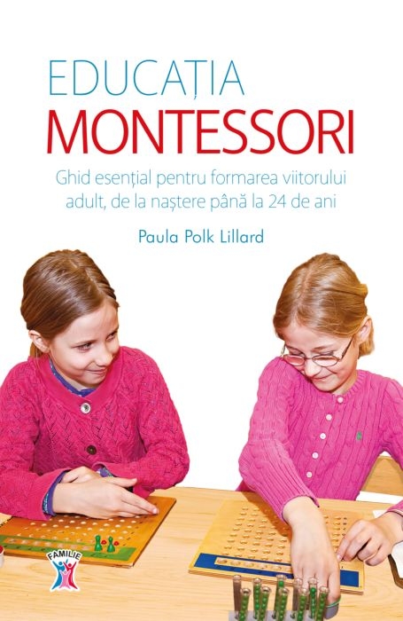 Educația Montessori. Ghid esențial pentru formarea viitorului adult, de la naștere până la 24 de ani Educația Montessori. Ghid esențial pentru formarea viitorului adult, de la naștere până la 24 de ani