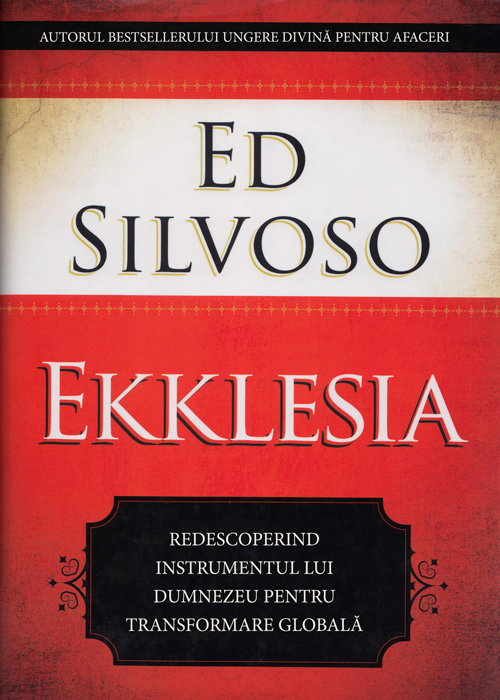 Ekklesia - Ed Silvoso - Redescoperind instrumentul lui Dumnezeu pentru transformarea globală Ekklesia - Ed Silvoso - Redescoperind instrumentul lui Dumnezeu pentru transformarea globală