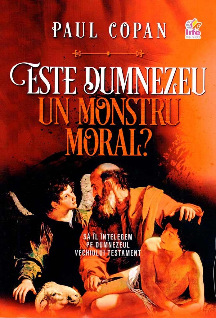 Este Dumnezeu un monstru moral? Sa Il intelegem pe Dumnezeul Vechiului Testament Este Dumnezeu un monstru moral? Sa Il intelegem pe Dumnezeul Vechiului Testament