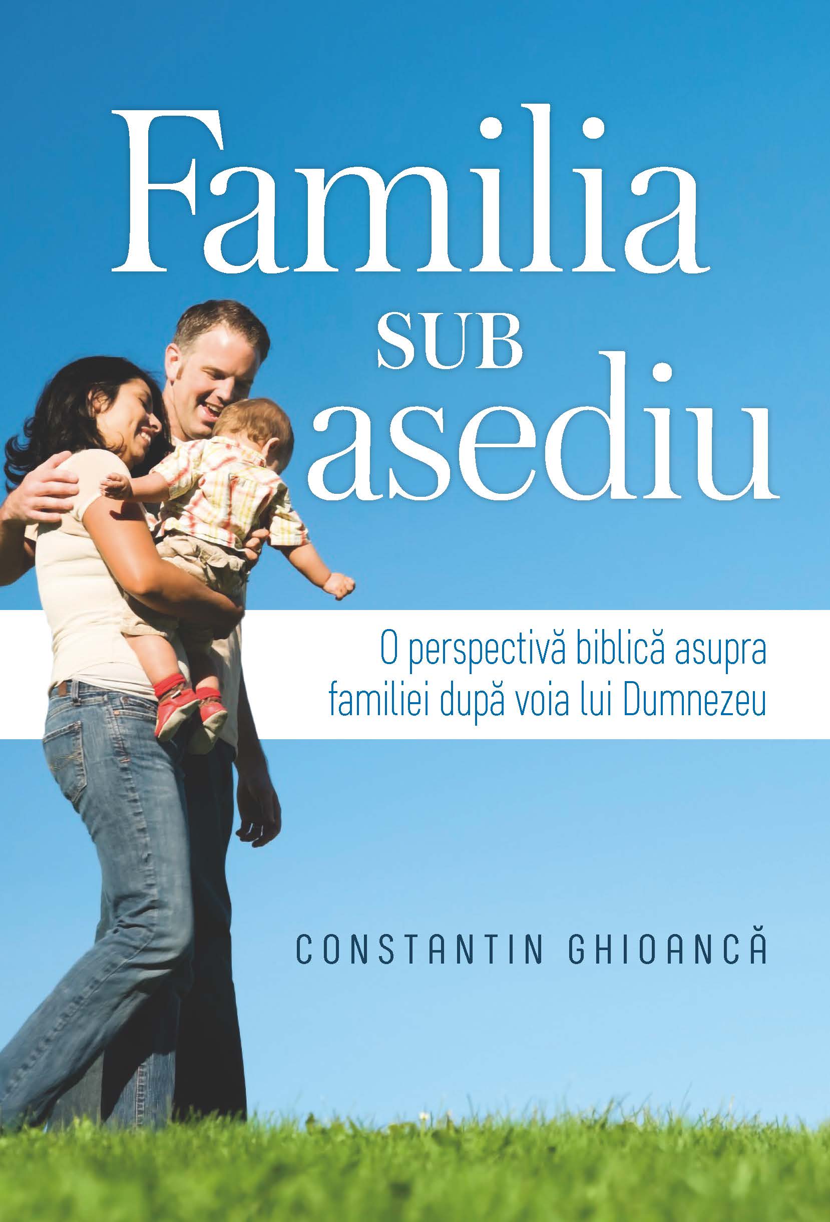 Familia sub asediu: O perspectivă biblică asupra familiei după voia lui Dumnezeu Familia sub asediu: O perspectivă biblică asupra familiei după voia lui Dumnezeu