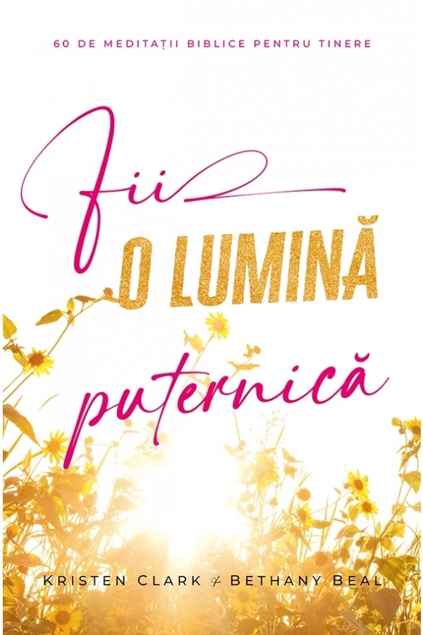 Fii o lumină puternică: 60 de meditații biblice pentru tinere Fii o lumină puternică: 60 de meditații biblice pentru tinere