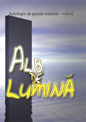 Alb de lumina - Antologie de poezie crestina, vol. 62 Alb de lumina - Antologie de poezie crestina, vol. 62