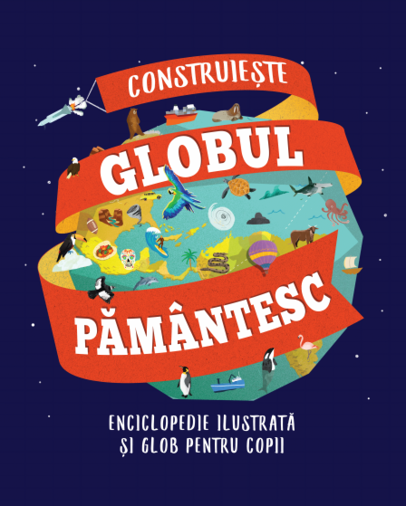 Construiește globul pământesc. Enciclopedie ilustrată și glob pentru copii Construiește globul pământesc. Enciclopedie ilustrată și glob pentru copii