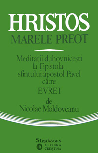 Hristos Marele Preot - meditatii si comentarii la Ep. catre Evrei Hristos Marele Preot - meditatii si comentarii la Ep. catre Evrei