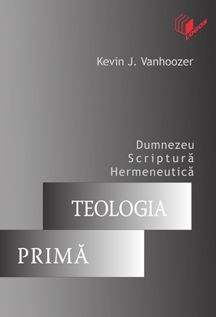 Teologia primă - Dumnezeu, Scriptură si Hermeneutică Teologia primă - Dumnezeu, Scriptură si Hermeneutică