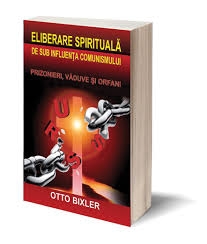 Eliberare spirituala de sub influenta comunismului , Otto Bixler Eliberare spirituala de sub influenta comunismului , Otto Bixler