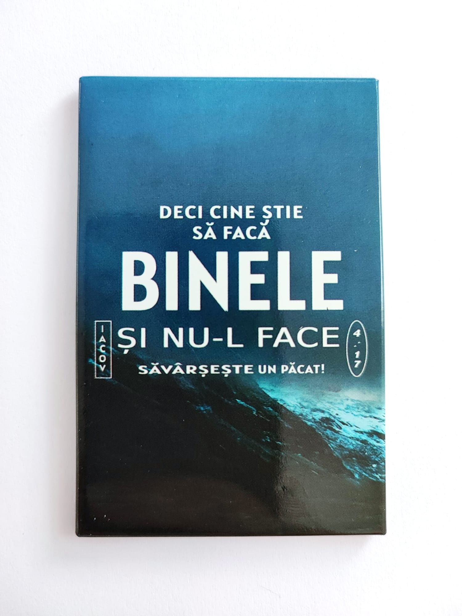 Magnet cu mesaj creștin - „Deci cine stie sa binele...” - Iacov 4:17 Magnet cu mesaj creștin - „Deci cine stie sa binele...” - Iacov 4:17