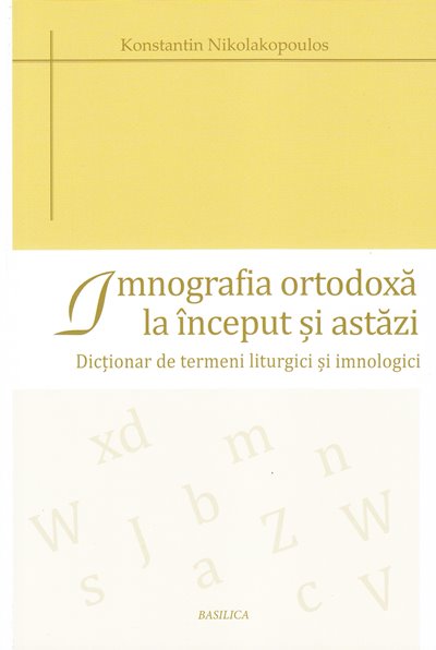 Imnografia ortodoxă la început şi astăzi. Dicţionar de termeni liturgici şi imnologici Imnografia ortodoxă la început şi astăzi. Dicţionar de termeni liturgici şi imnologici