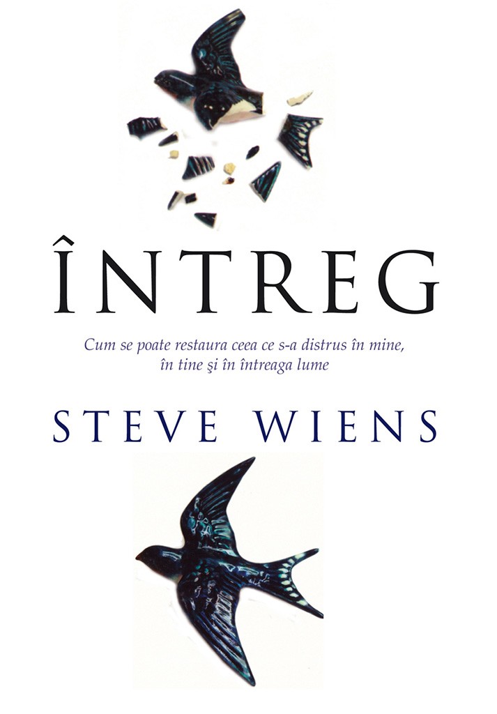 Intreg - Cum se poate restaura ceea ce s-a distrus in mine, in tine si in intreaga lume Intreg - Cum se poate restaura ceea ce s-a distrus in mine, in tine si in intreaga lume