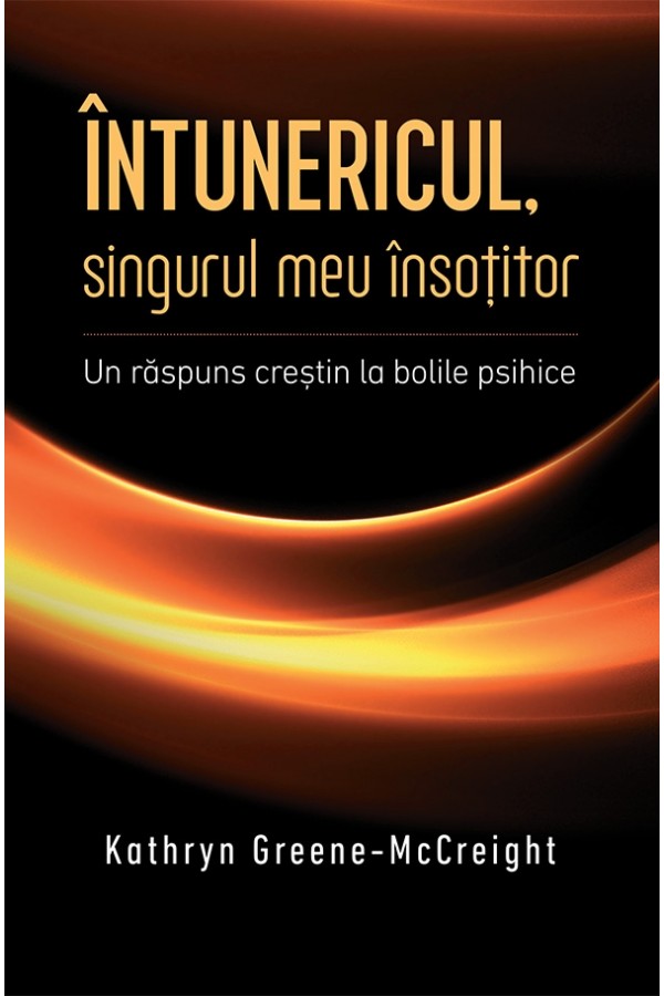 Întunericul - singurul meu însoțitor - Un raspuns crestin la bolile psihice Întunericul - singurul meu însoțitor - Un raspuns crestin la bolile psihice