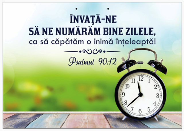 Poster- Invata-ne sa ne numaram bine zilele, ca sa capatam o inima inteleapta! - Psalmul 90:12 Poster- Invata-ne sa ne numaram bine zilele, ca sa capatam o inima inteleapta! - Psalmul 90:12