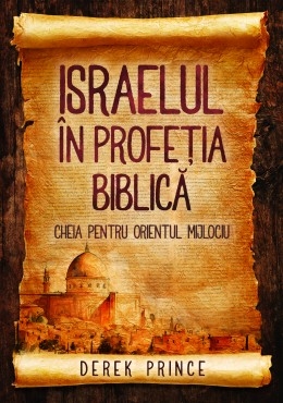 Israelul în profeţia biblică – cheia pentru Orientul Mijlociu