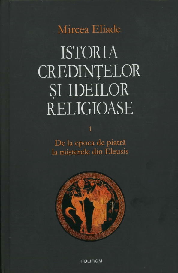 Istoria credintelor si ideilor religioase. Vol. I: De la epoca de piatra la misterele din Eleusis