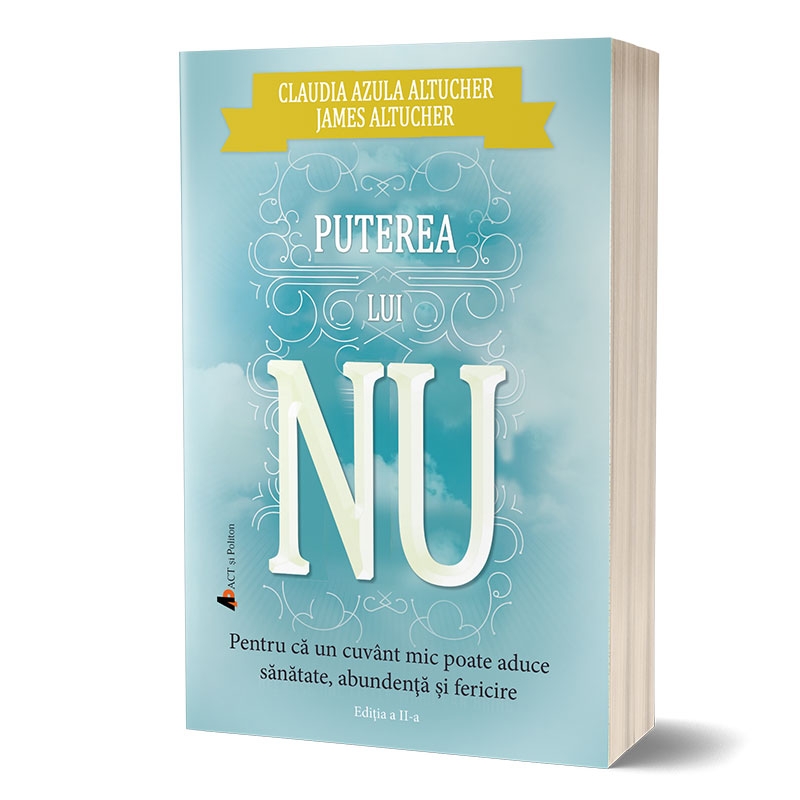 Puterea lui NU - Pentru ca un cuvant mic poate aduce sanatate, abundenta si fericire Puterea lui NU - Pentru ca un cuvant mic poate aduce sanatate, abundenta si fericire