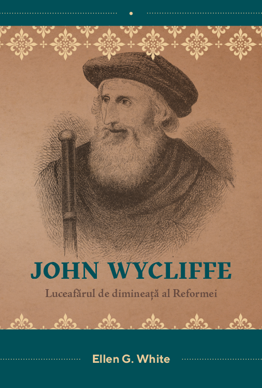 John Wycliffe - Luceafărul de dimineaţă al Reformei John Wycliffe - Luceafărul de dimineaţă al Reformei