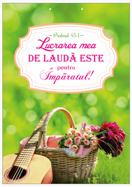 Poster cu verset - Lucrarea mea de lauda este pentru Imparatul! - Psalmul 45:1 Poster cu verset - Lucrarea mea de lauda este pentru Imparatul! - Psalmul 45:1