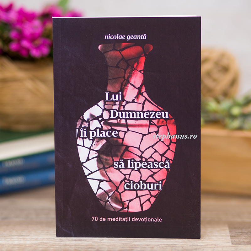 Lui Dumnezeu ii place sa lipeasca cioburi - Meditatii devotionale Lui Dumnezeu ii place sa lipeasca cioburi - Meditatii devotionale