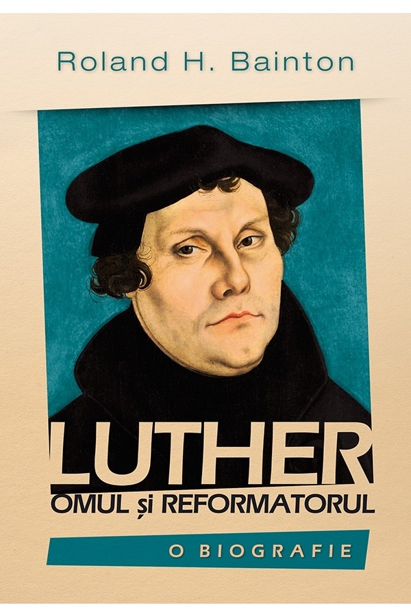 Luther - omul si reformatorul - Biografie crestina Luther - omul si reformatorul - Biografie crestina